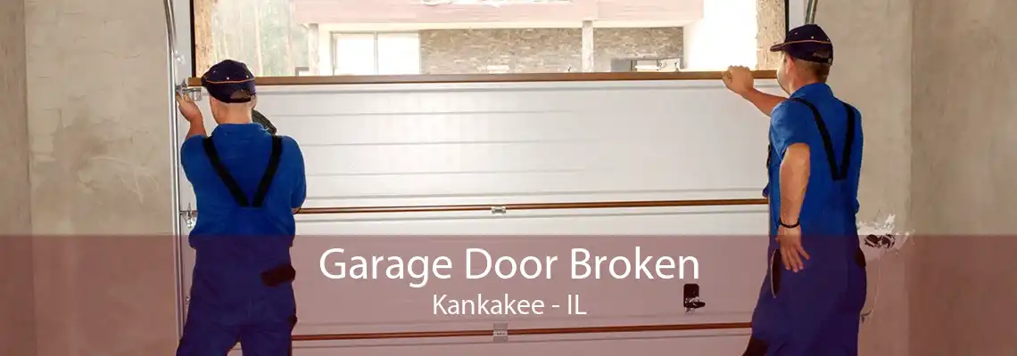 Garage Door Broken Kankakee - IL