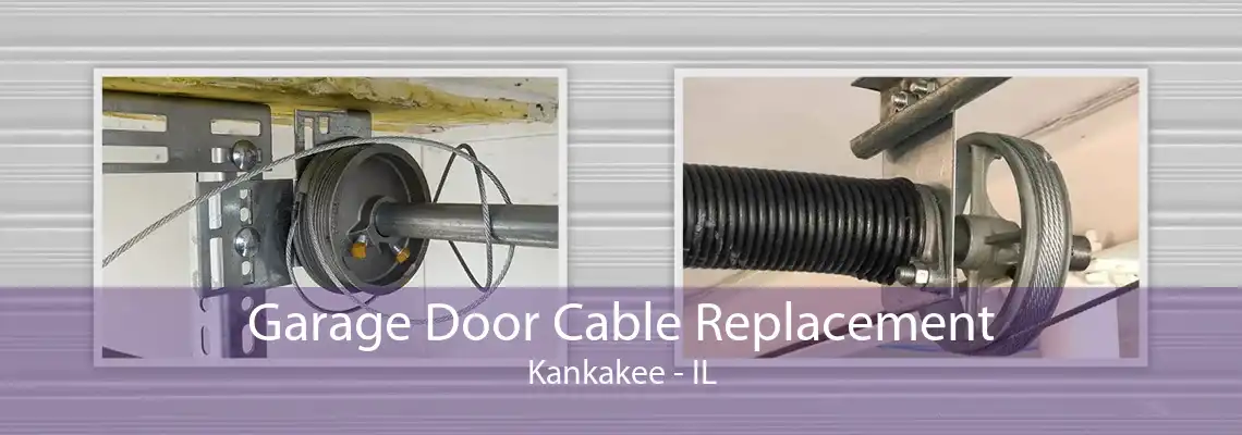 Garage Door Cable Replacement Kankakee - IL