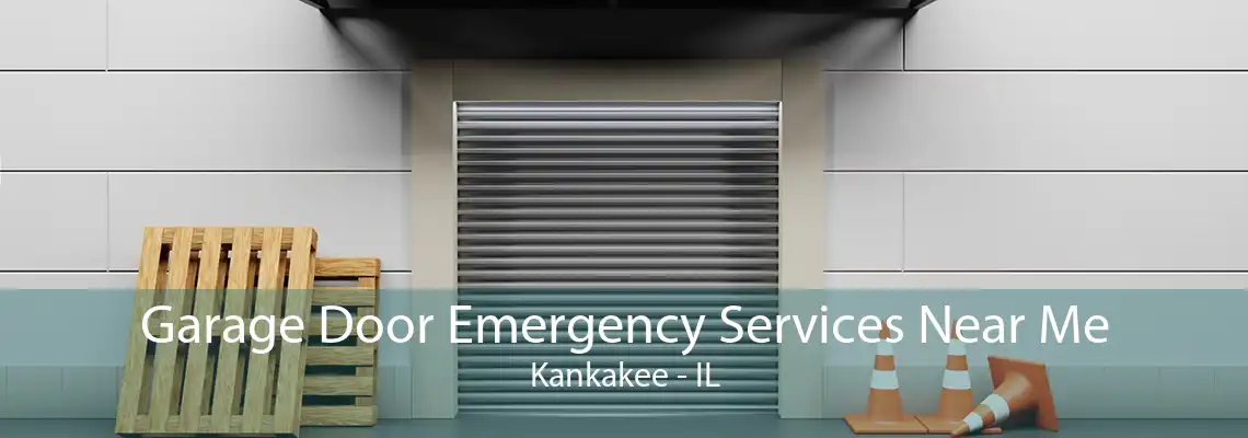 Garage Door Emergency Services Near Me Kankakee - IL