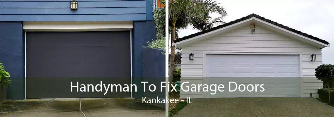 Handyman To Fix Garage Doors Kankakee - IL